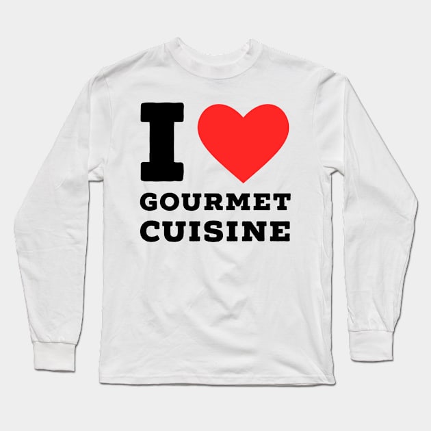 i love Gourmet cuisine Long Sleeve T-Shirt by richercollections